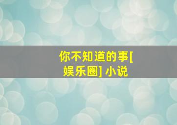 你不知道的事[娱乐圈] 小说